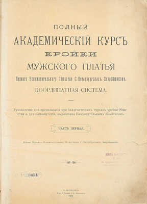 Полный академический курс кройки мужского платья Первого Вспомогательного общества С.-Петербургских закройщиков. Координатная система. Руководство для преподавания при Академических курсах кройки Общества и для самообучения, выработана наблюдательным комитетом. Ч. 1–3. СПб., 1906–1908.